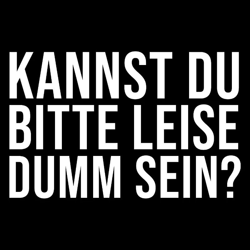 Lustiger Spruch Kannst Du bitte leise Dumm sein?