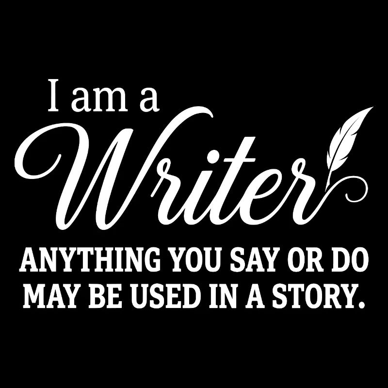 Ich bin ein Schriftsteller. Alles, was du sagst oder tust, kann verwendet werden.