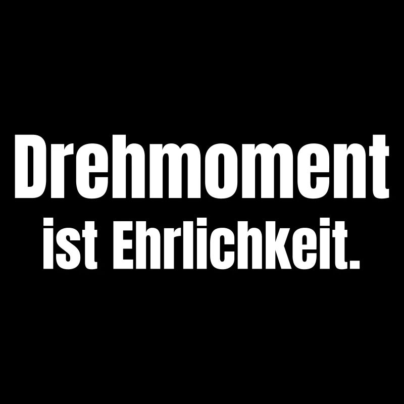 Drehmoment ist Ehrlichkeit.