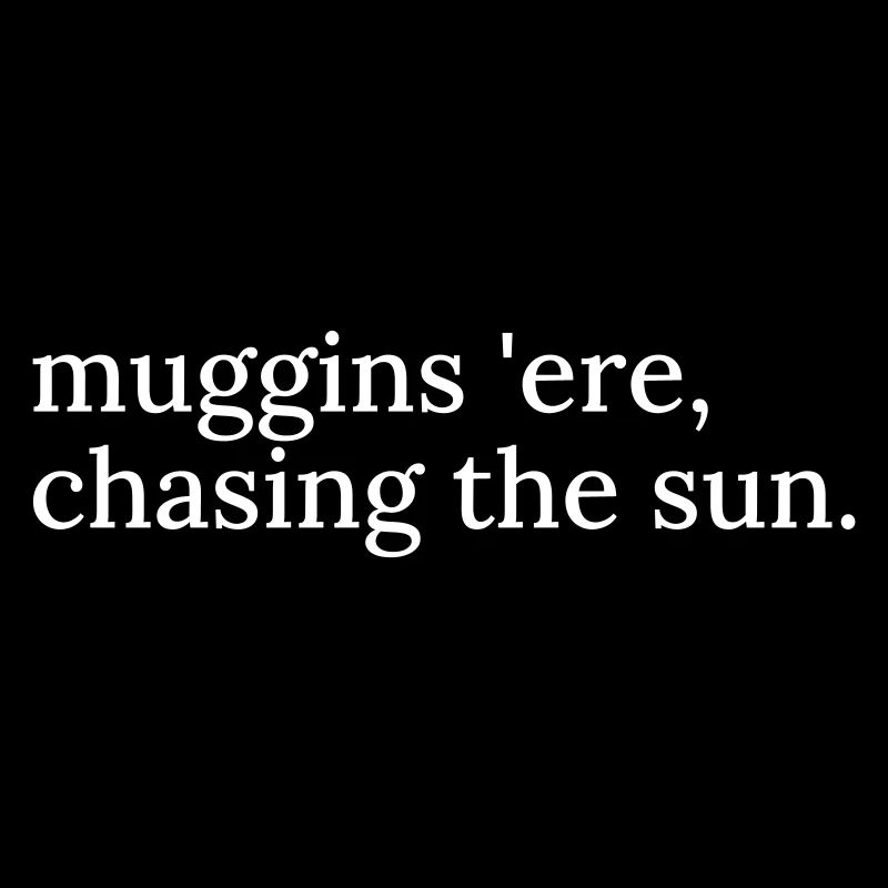 Muggins 'ere: Chasing the Sun (British Humor)