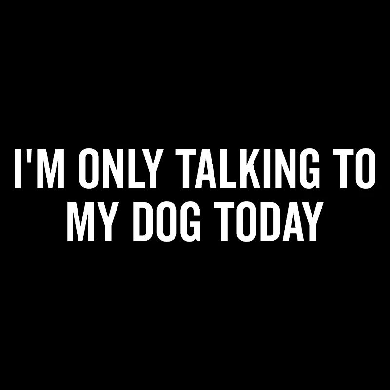 I’m Only Talking to My Dog Today