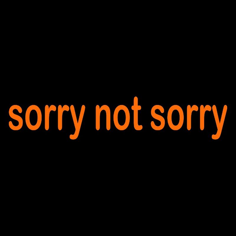 sorry not sorry