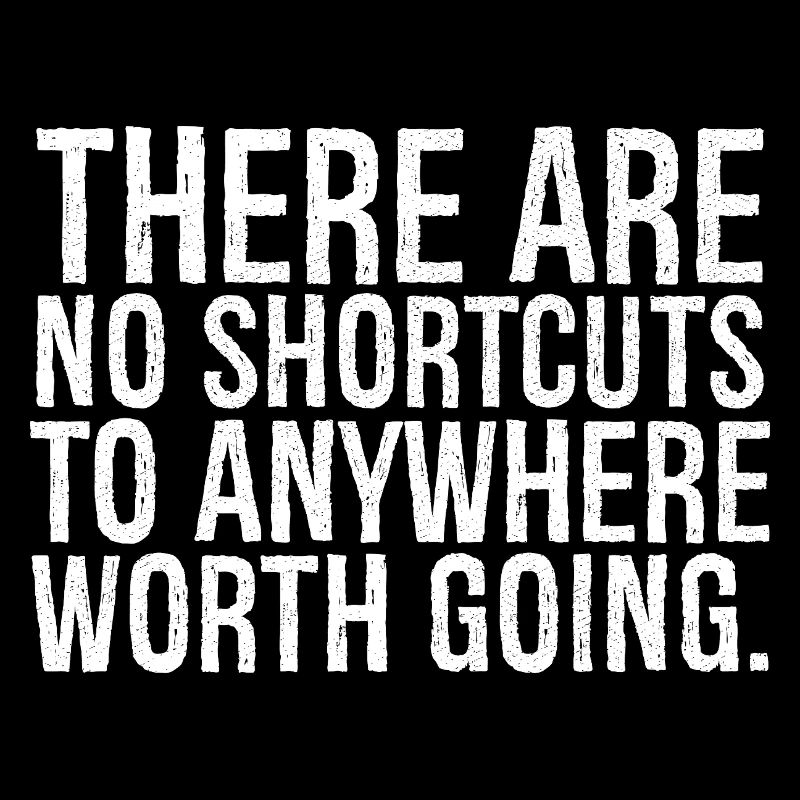 there are no shortcuts to anywhere worth going