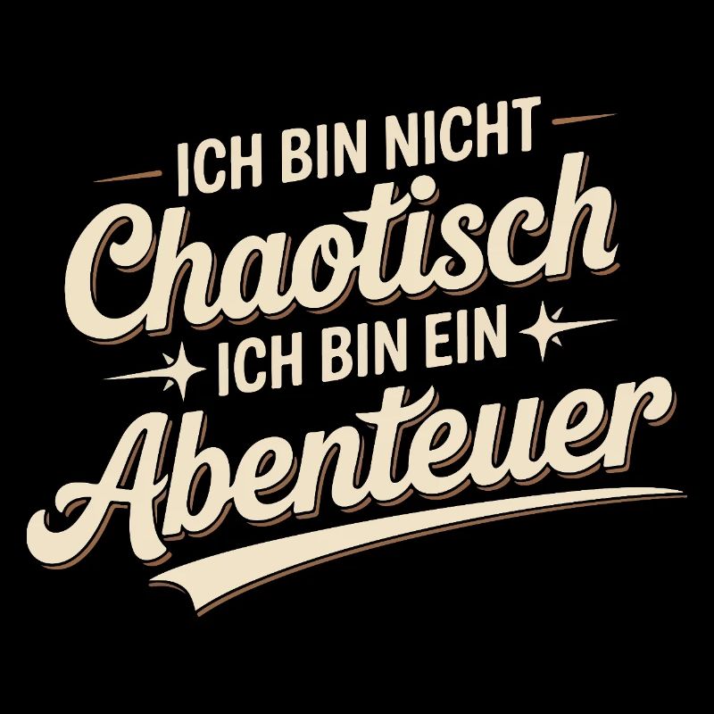 Ich bin nicht chaotisch – ich bin ein Abenteuer