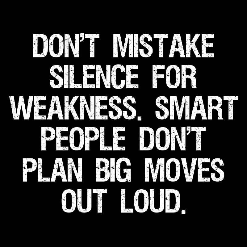 don't mistake silence for weakness smart people