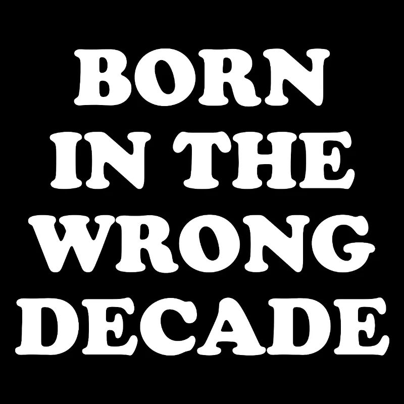 Born In The Wrong Decade