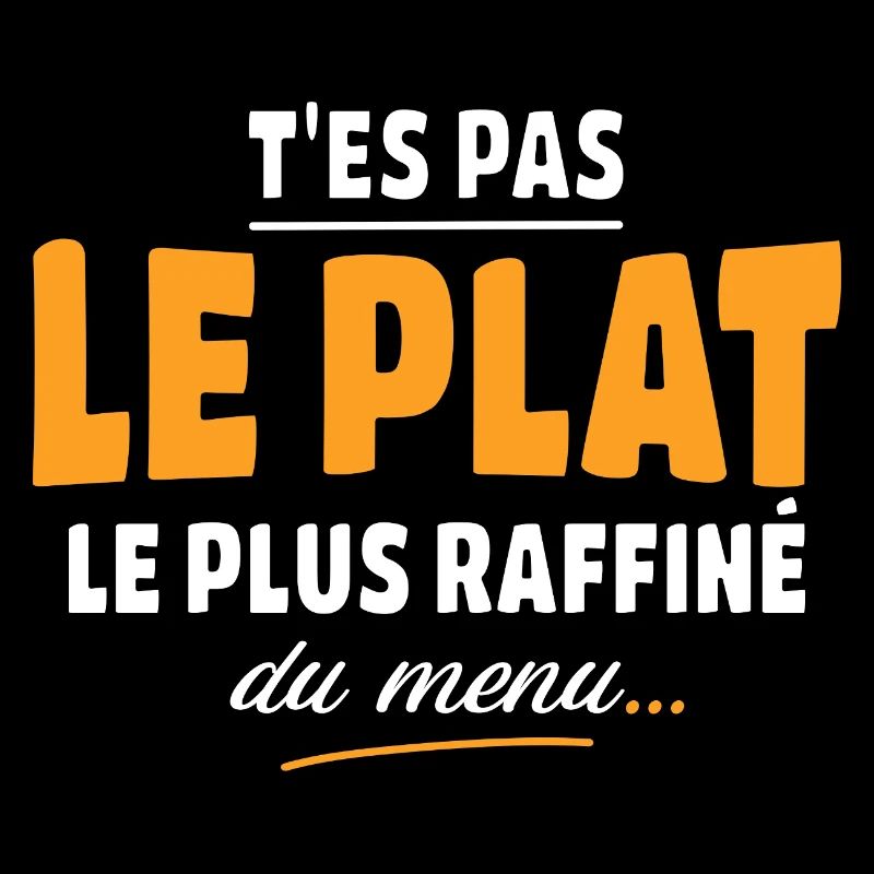T'es pas le plat le plus raffiné du menu
