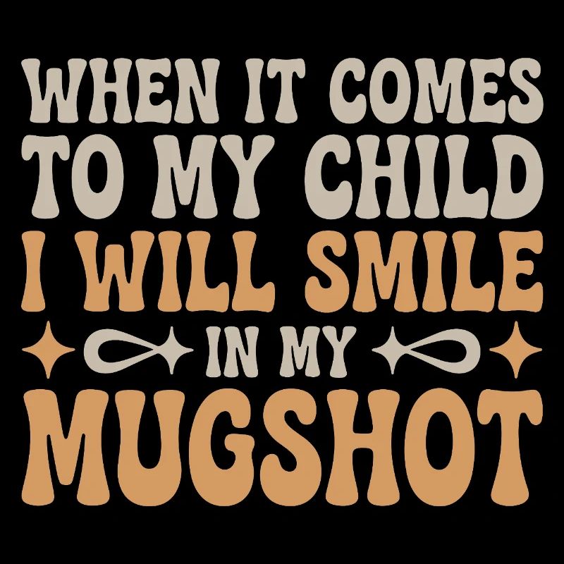 When It Comes To My Child I Will Smile In My