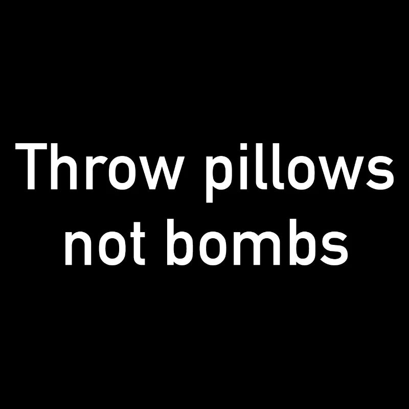Throw Pillows Not Bombs