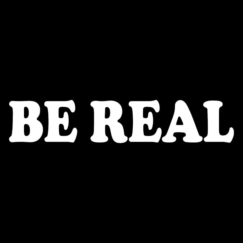 Be real