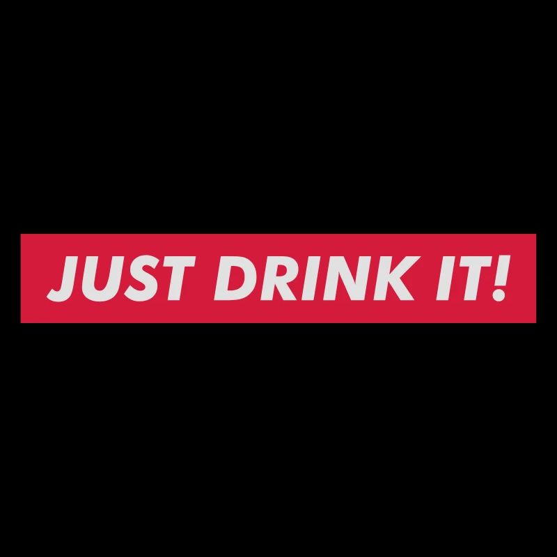 JUST DRINK IT