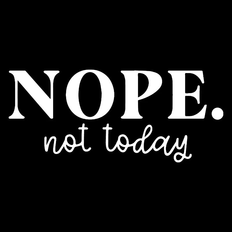 Nope Not Today Attitude Statement