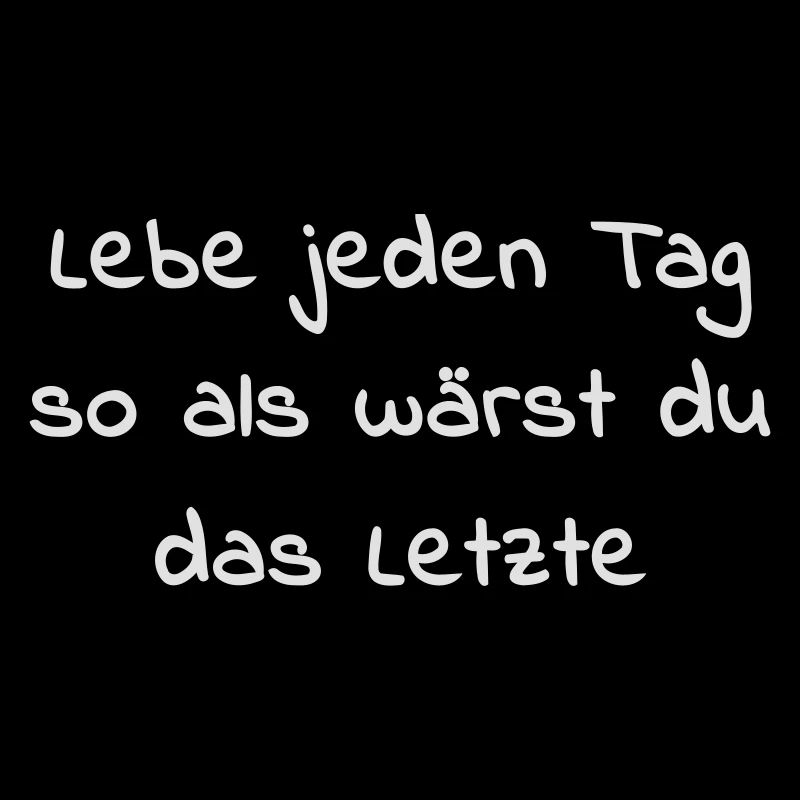 lebe jeden tag so als wärst du das letzte