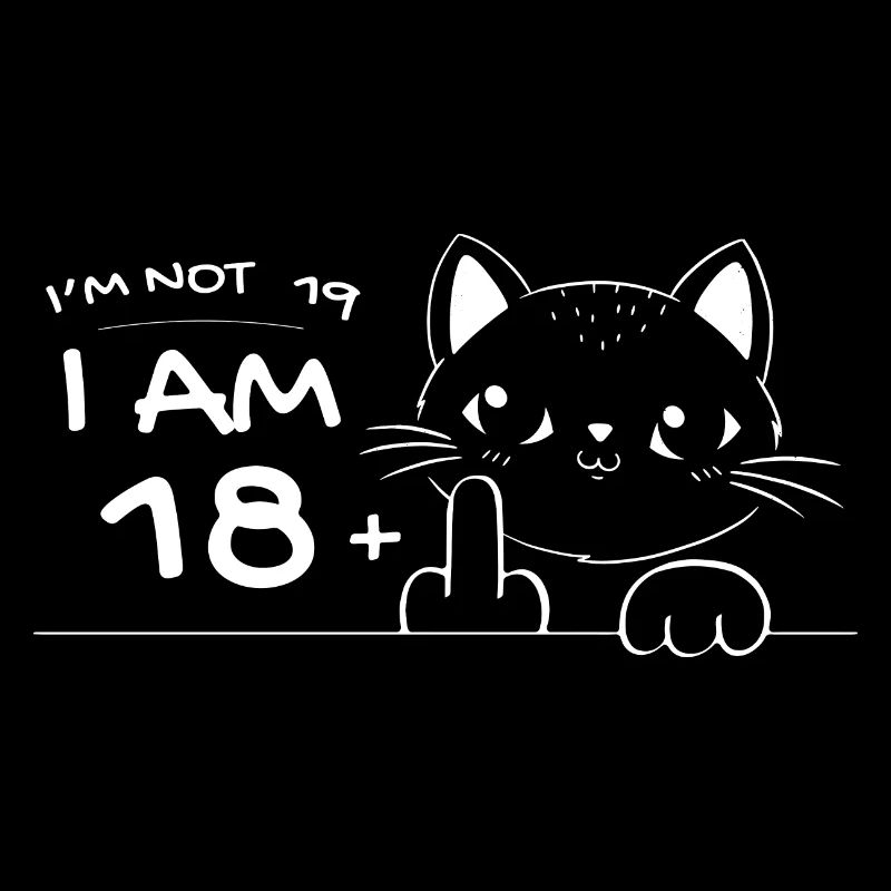 I'm Not 19, I Am 18 Plus 1 Middle Finger Cat Flip