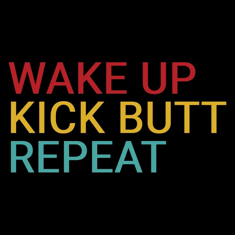 Wake up. Kick butt. Repeat