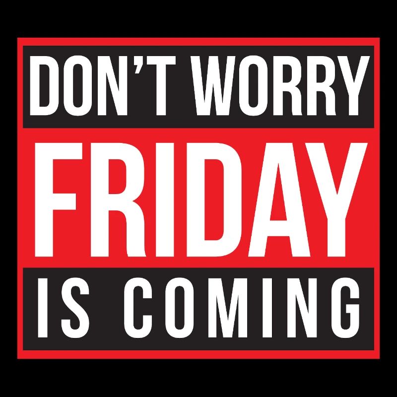 Don't Worry Friday is Coming