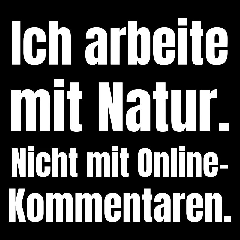 I work with nature, not online comments