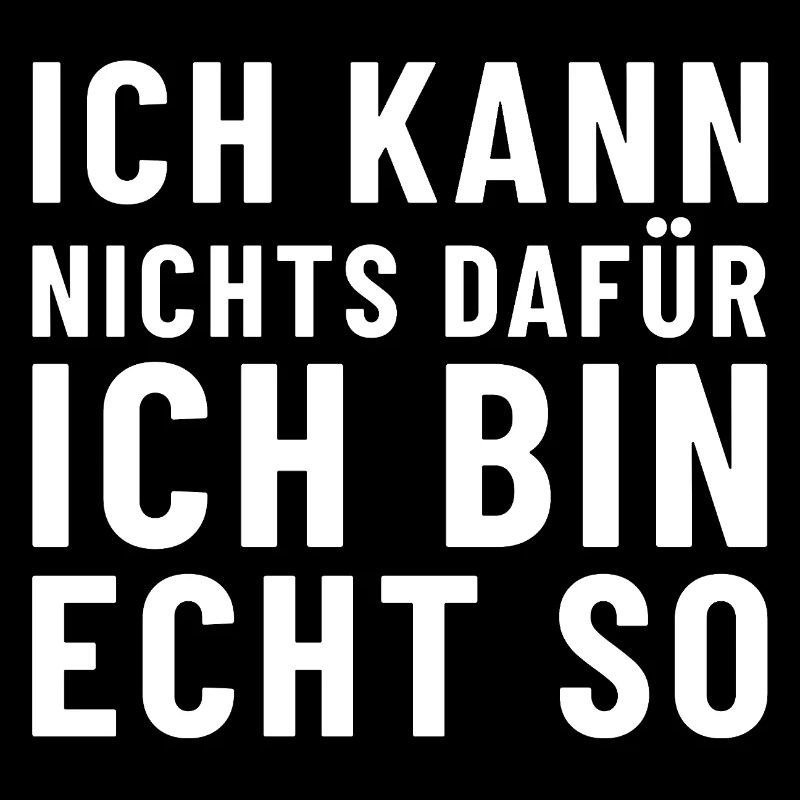 Ich kann nichts dafür ich bin echt so