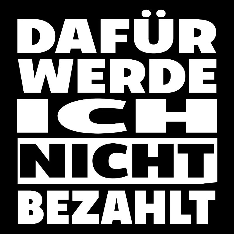 Dafuer werde ich nicht bezahlt Spruch Lustig
