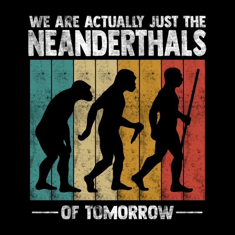 We're actually just the Neanderthals