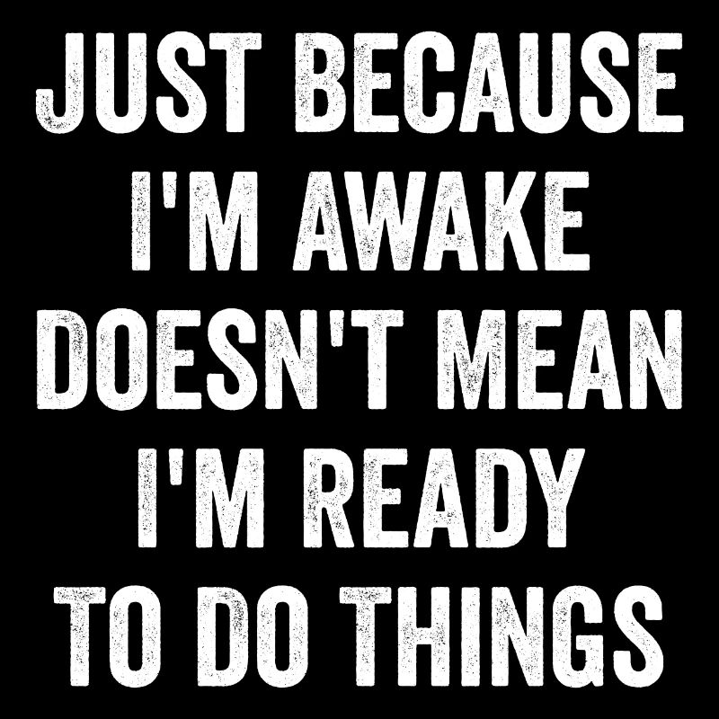 Just Because I'm Awake Doesn't Mean I'm Ready