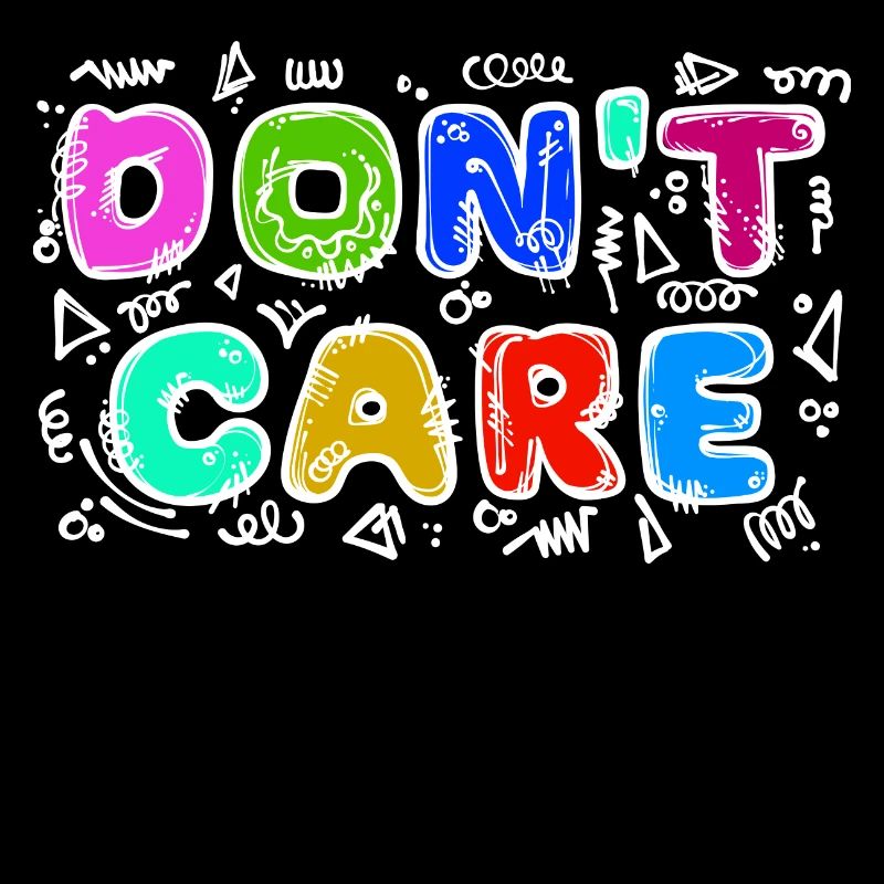 I don't care funny statement attitude indifferent