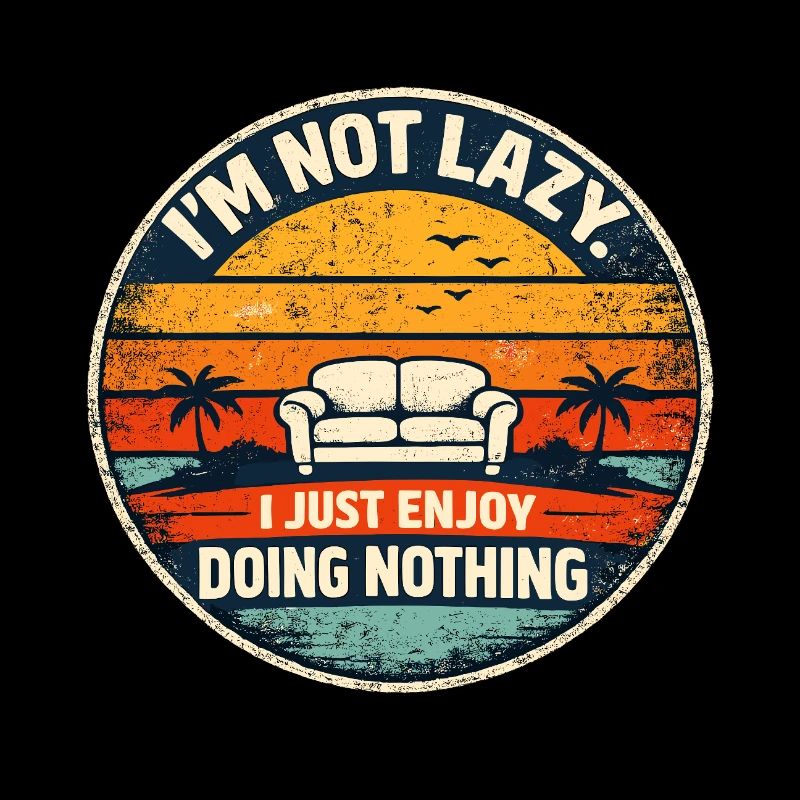 I'm not lazy, enjoy doing nothing