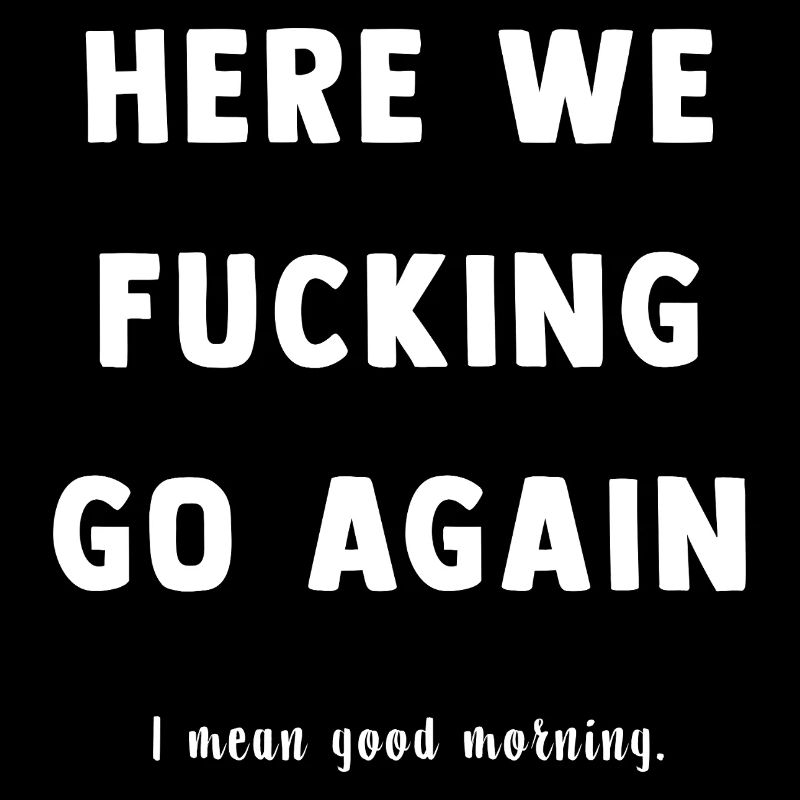 Here We Go Again Spruch Tee