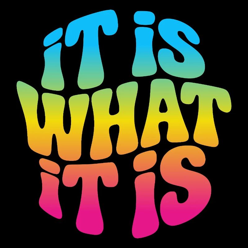 It is what it is