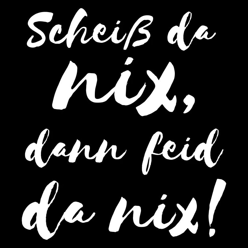 Scheiß da nix dann feid da nix! Bayerischer Spruch
