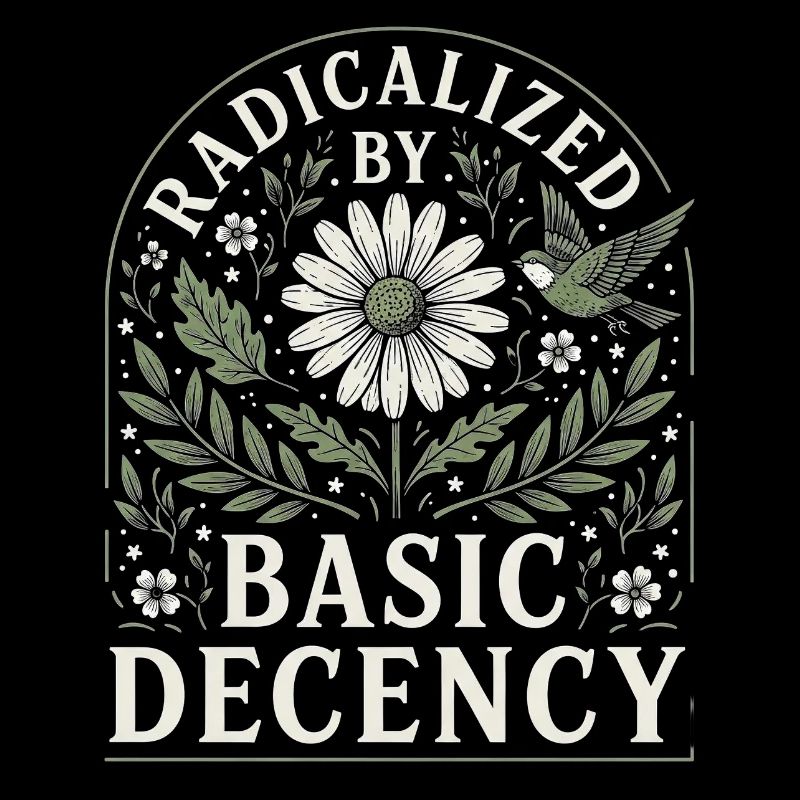 Radicalized by Basic Decency Vintage Blumen Design