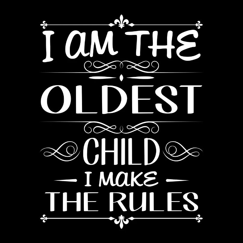 I am the oldest child i make the rules