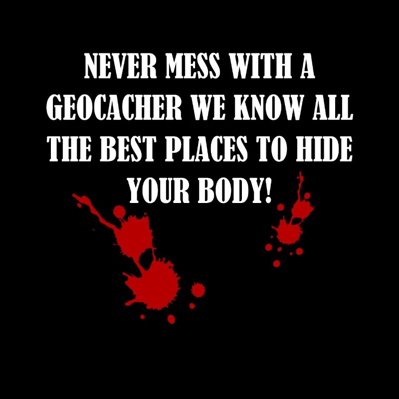 Never mess with a Geocacher