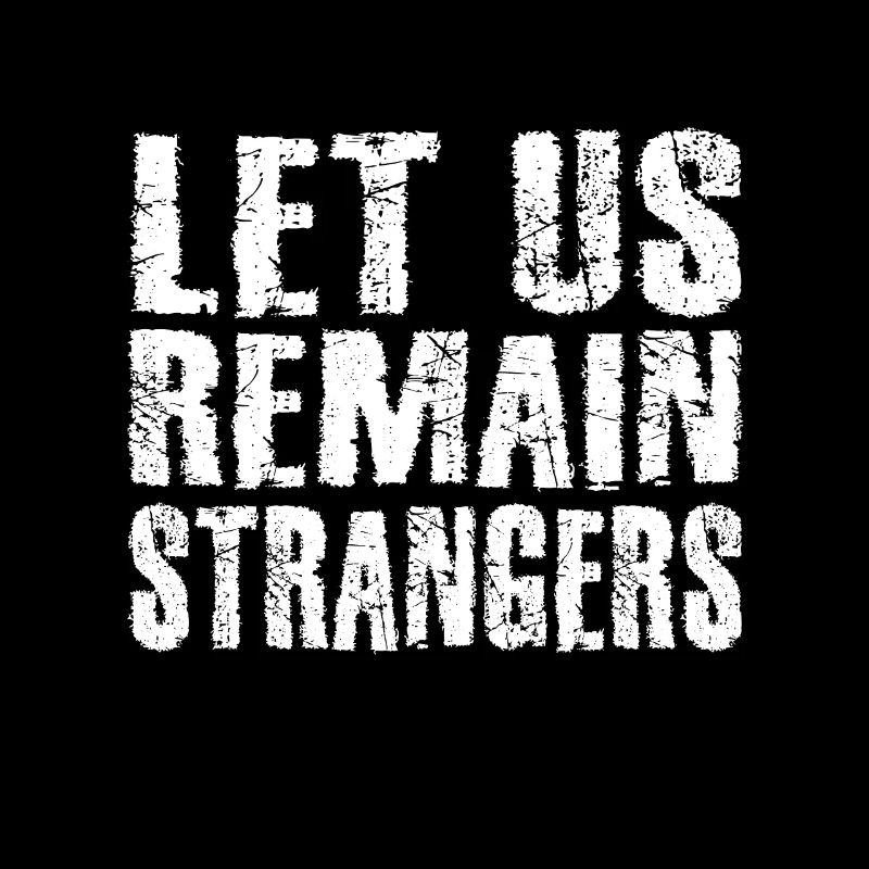 Let us remain strangers