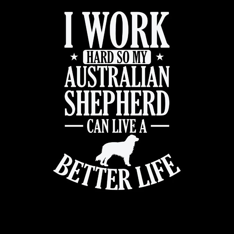 I Work Hard for my Australian Shepherd