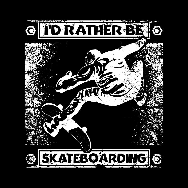 I'd rather skateboard