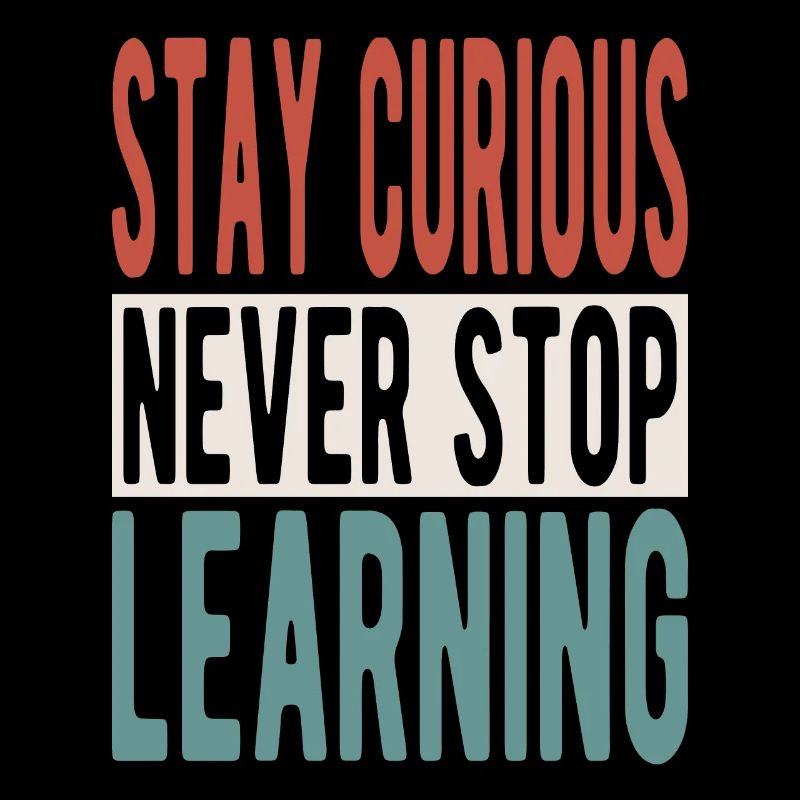 Stay curious, never stop learning
