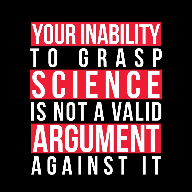 Your Inability to Grasp Science Is Not a Valid