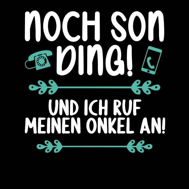 Noch son Ding und ich ruf meinen Onkel an