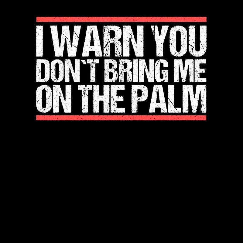 I warn you don´t bring me on the palm Denglisch