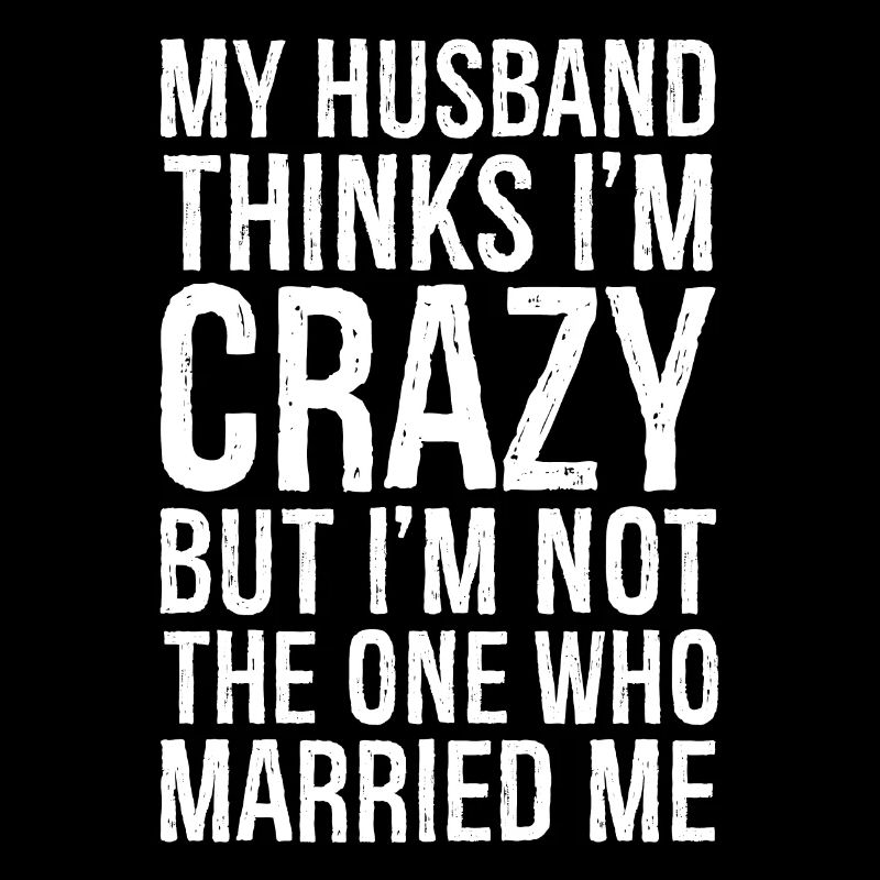 My Husband Thinks I'm Crazy But I'm not