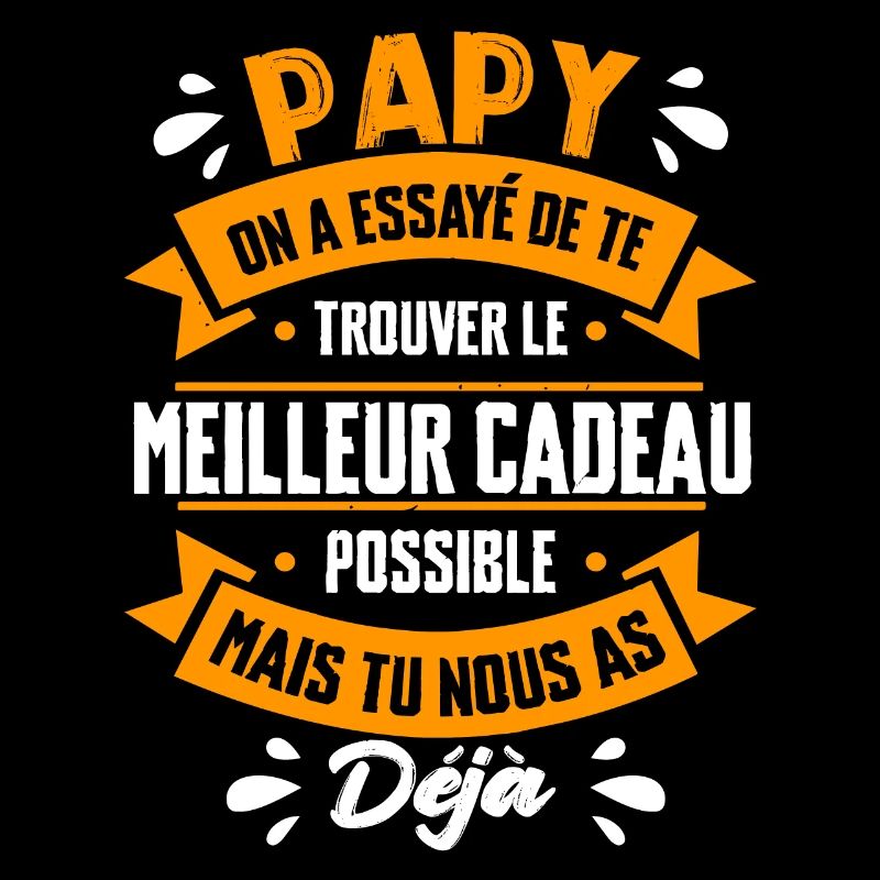 Papy On A Essayé De Te Trouver Le Meilleur Déjà