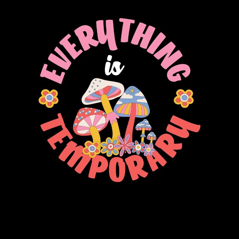 Everything is temporary hippie mushrooms