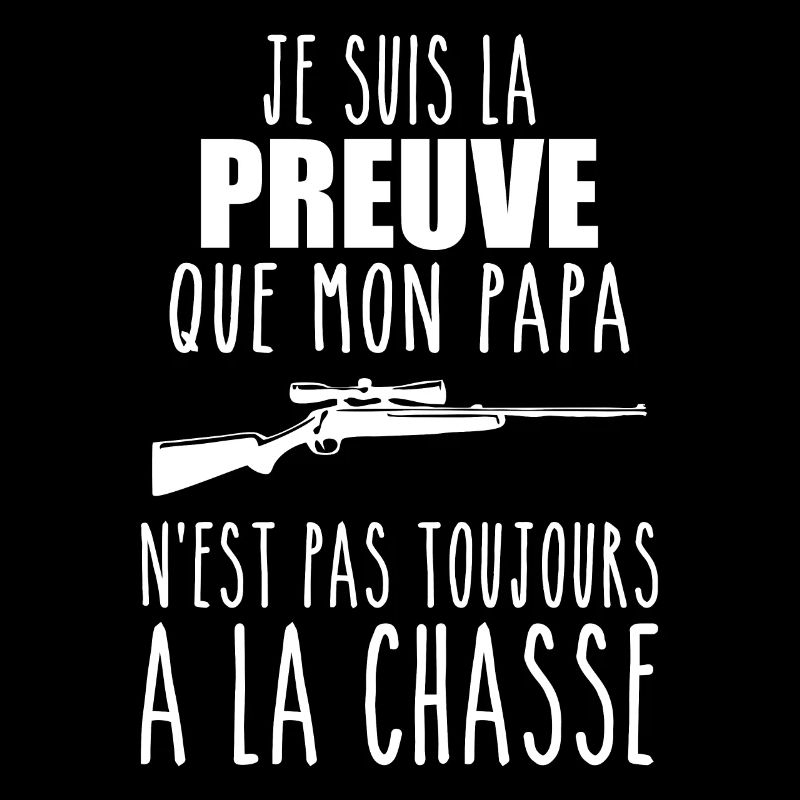 Preuve que mon papa chasse,chasseur, chassé,Chassé
