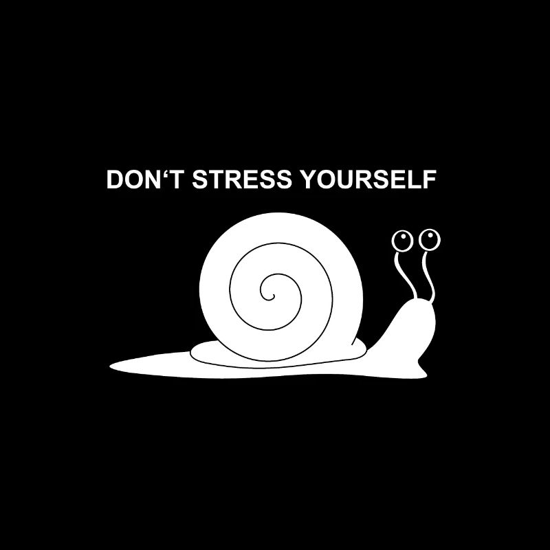 Don't stress yourself Schnecke