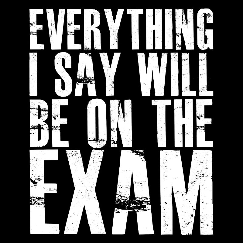 everything I say will be on the exam