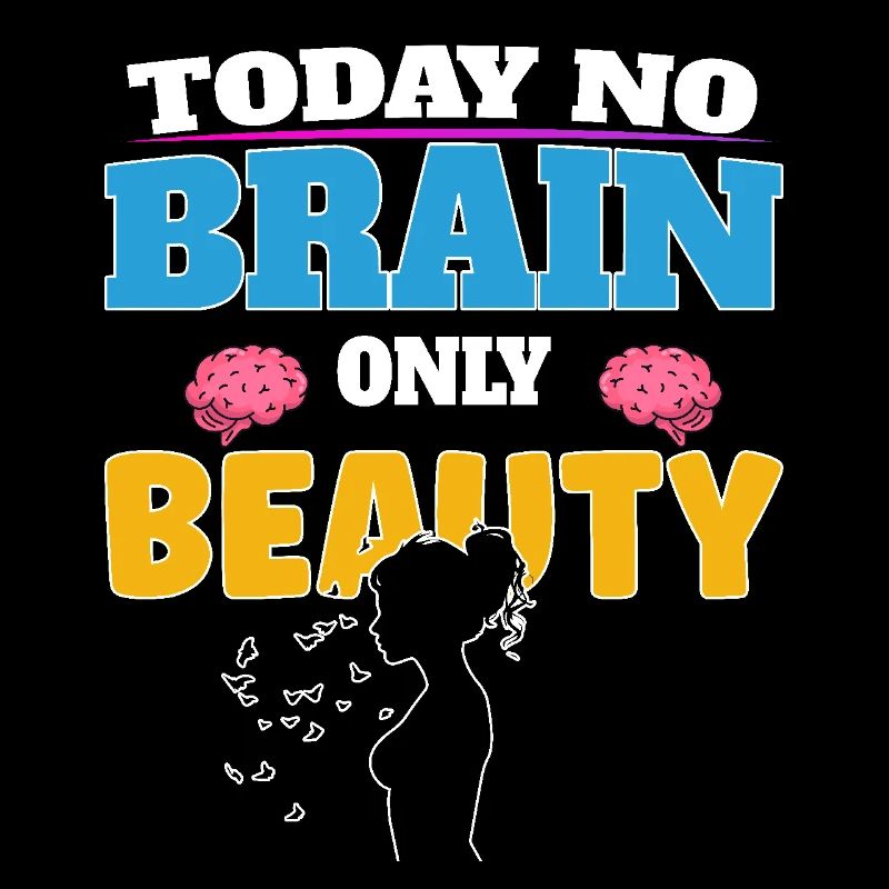 Today no brain, only beauty