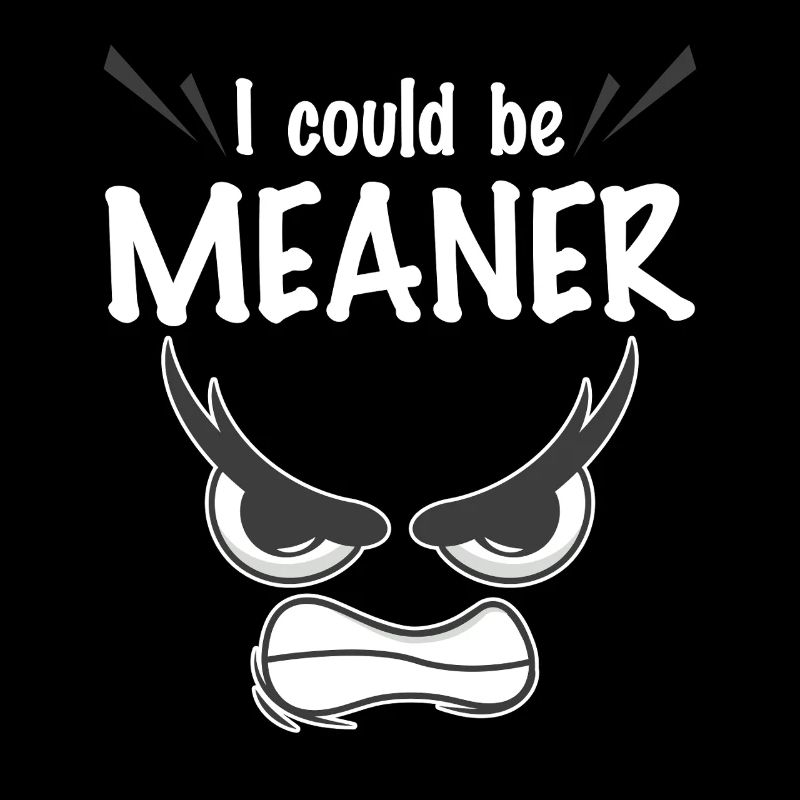I Could Be Meaner