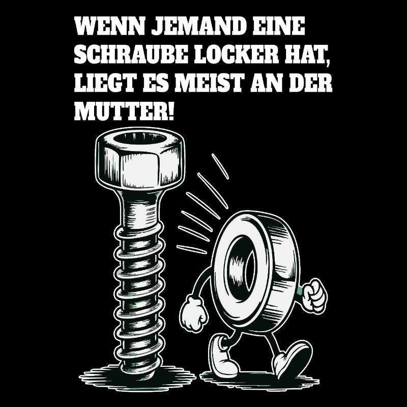 Wenn jemand eine Schraube locker hat Mutter Spruch