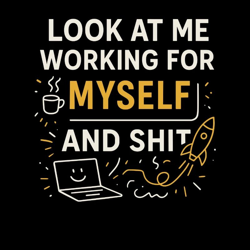 Look at me working for myself and